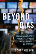 Beyond Bias: Conservative Media, Documentary Form, and the Politics of Hysteria - Paperback