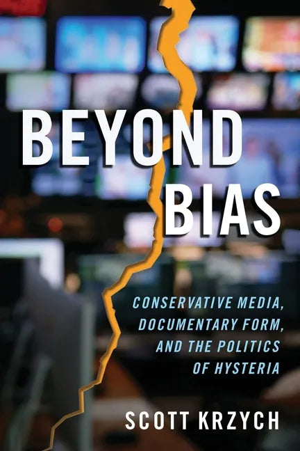 Beyond Bias: Conservative Media, Documentary Form, and the Politics of Hysteria - Paperback