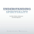 Understanding Spirituality: For Older Children, Adolescents and Other Beginners - Paperback