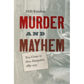 Murder and Mayhem: True Crime in New Hampshire from 1883-1915 - Paperback