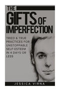 The Gifts of Imperfection: Self Esteem- Start Pursuing the Life You really Want, Tried and True Practices for Unstoppable Self Esteem in 4 Days or Les - Paperback