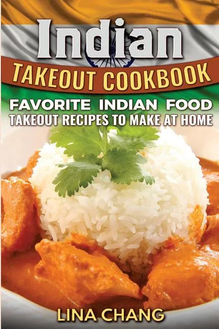 Indian Takeout Cookbook: Favorite Indian Food Takeout Recipes to Make at Home - Paperback