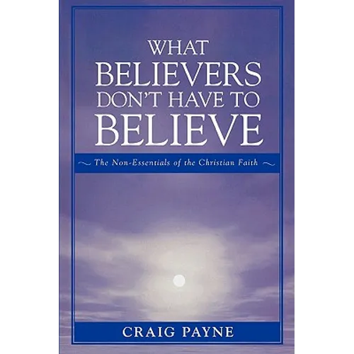 What Believers Don't Have to Believe: The Non-Essentials of the Christian Faith - Paperback