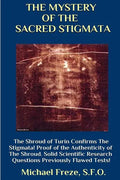THE MYSTERY OF THE SACRED STIGMATA The Shroud of Turin Confirms The Stigmata! - Paperback