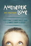 Authentic Love: Everything I Learned about Jesus, I Learned from a Child - Hardcover