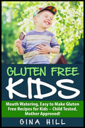 Gluten Free Kids: Mouth Watering, Easy to Make Gluten Free Recipes for Kids - Child Tested, Mother Approved! - Paperback