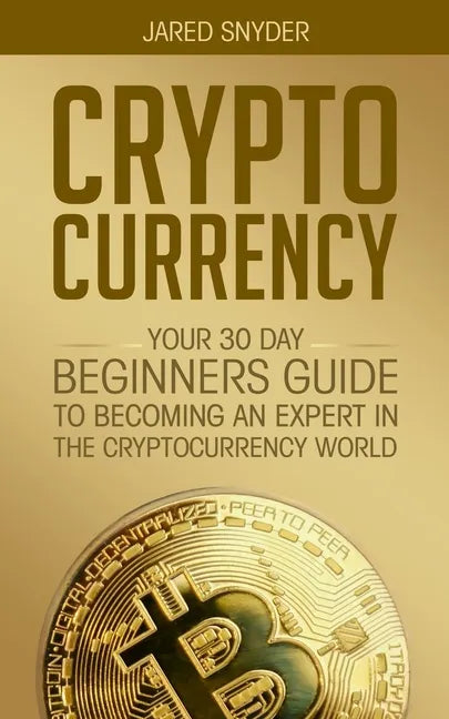 Cryptocurrency: Your 30 Day Beginner's Guide to Becoming an Expert in the Cryptocurrency World - Paperback