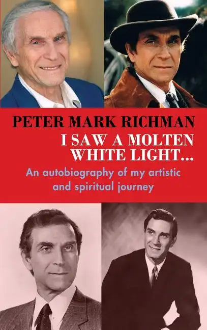 Peter Mark Richman: I Saw a Molten, White Light...: An autobiography of my artistic and spiritual journey (hardback) - Hardcover
