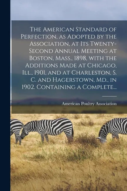 The American Standard of Perfection, as Adopted by the Association, at Its Twenty-second Annual Meeting at Boston, Mass., 1898, With the Additions Mad - Paperback