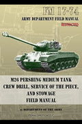 FM 17-74 M26 Pershing Medium Tank Crew Drill, Service of the Piece and Stowage: Field Manual - Paperback