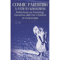 Cosmic Parenting: A Path to Wholeness: Reflections on Parenting Ourselves and Our Children - Paperback