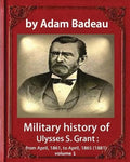 Military history of Ulysses S. Grant, by Adam Badeau volume 1: Military history of Ulysses S. Grant: from April, 1861, to April, 1865 (1881) - Paperback