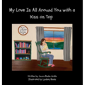My Love Is All Around You with a Kiss on Top - Hardcover