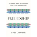 Friendship: The Evolution, Biology, and Extraordinary Power of Life's Fundamental Bond - Hardcover