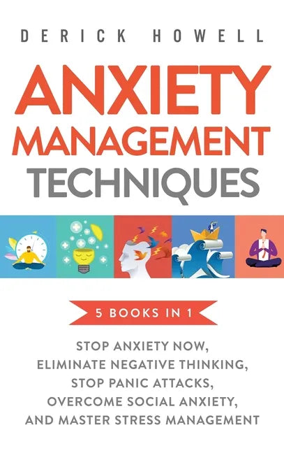 Anxiety Management Techniques 5 Books in 1: Stop Anxiety Now, Eliminate Negative Thinking, Stop Panic Attacks, Overcome Social Anxiety, Master Stress - Hardcover