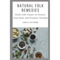 Natural Folk Remedies: Work with Nature to Protect Your Body and Promote Healing - Paperback