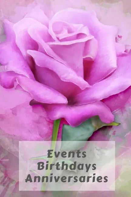 Events Birthdays Anniversaries: Be Creative, Plan in Advance. Never Forget Weddings, Birthdays, Annual Events, Special Dates, Anniversaries, Important - Paperback
