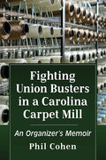 Fighting Union Busters in a Carolina Carpet Mill: An Organizer's Memoir - Paperback