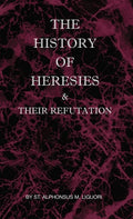 The History of Heresies and Their Refutation - Hardcover