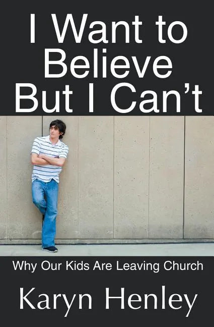 I Want to Believe But I Can't: Why Our Kids Are Leaving Church - Paperback