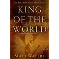 King of the World: The Life of Cyrus the Great - Paperback