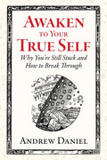 Awaken to Your True Self: Why You're Still Stuck and How to Break Through - Hardcover