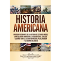 Historia Americana: Una guía fascinante de la historia de Estados Unidos, la Revolución americana, la guerra civil, Chicago, los años vein - Paperback