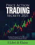 Price Action Trading Secrets 2021: Trading Strategies to You Become a Consistently Profitable Trader - Paperback