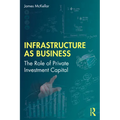 Infrastructure as Business: The Role of Private Investment Capital - Paperback