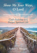 Show Me Your Ways, O Lord: God's Pathway to a Deeper Spiritual Life - Hardcover