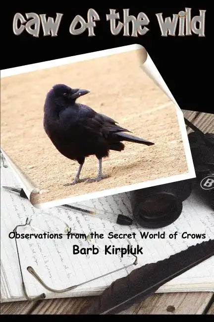 Caw of the Wild: Observations from the Secret World of Crows - Paperback