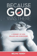Because God Was There: A Journey of Loss, Healing and Overcoming - Paperback