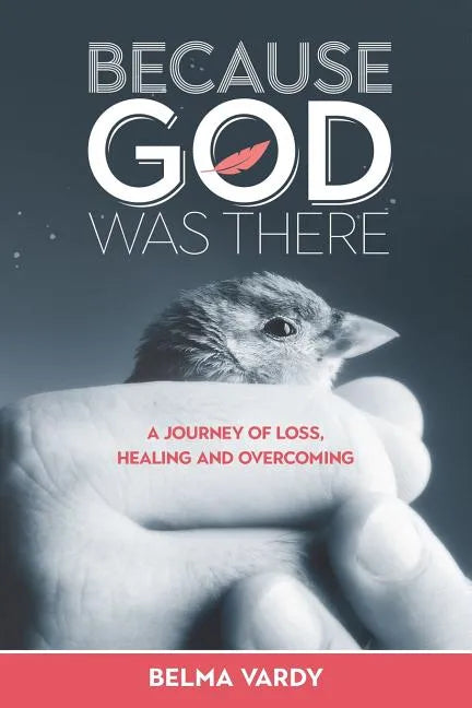 Because God Was There: A Journey of Loss, Healing and Overcoming - Paperback