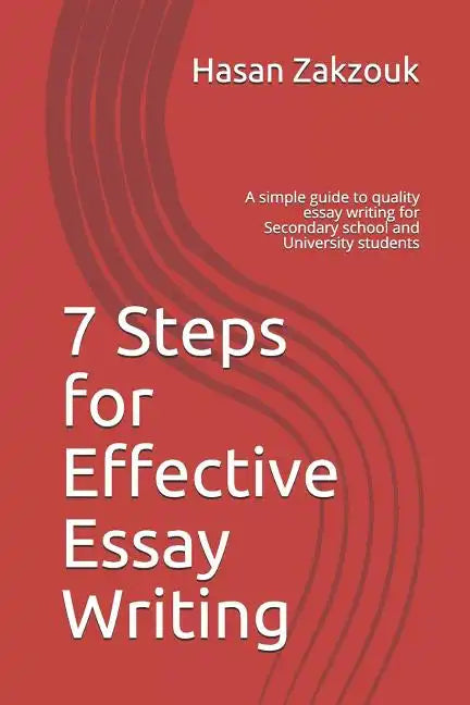 7 Steps for Effective Essay Writing: A simple guide to quality essay writing for Secondary school and University students - Paperback