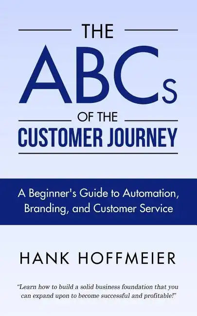 The ABCs of the Customer Journey: A Beginner's Guide to Automation, Branding and Customer Service - Paperback