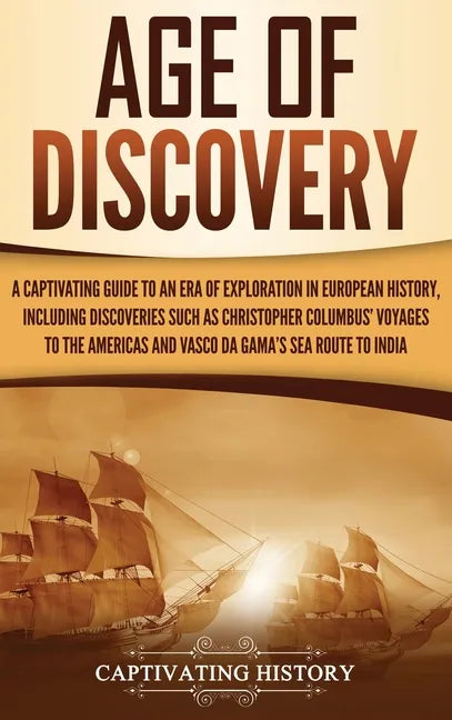 Age of Discovery: A Captivating Guide to an Era of Exploration in European History, Including Discoveries Such as Christopher Columbus' - Hardcover