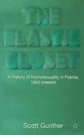 The Elastic Closet: A History of Homosexuality in France, 1942-Present - Hardcover