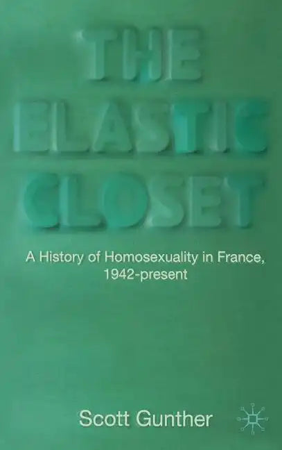 The Elastic Closet: A History of Homosexuality in France, 1942-Present - Hardcover