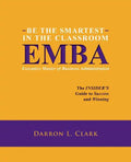 BE THE SMARTEST IN THE CLASSROOM EMBA Executive Master of Business Administration: The INSIDER'S Guide to Success and Winning - Paperback