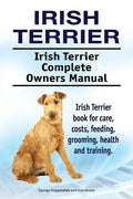 Irish Terrier. Irish Terrier Complete Owners Manual. Irish Terrier book for care, costs, feeding, grooming, health and training. - Paperback