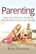 Parenting: Easy and Effective Guide to Be the Best Parent You Can Be - Paperback