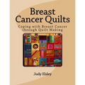 Breast Cancer Quilts: Coping with Breast Cancer through Quilt Making - Paperback