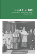 Lowell Irish 200: 200 Years of the Irish in Lowell, Massachusetts - Paperback