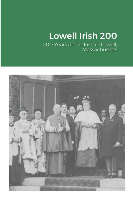 Lowell Irish 200: 200 Years of the Irish in Lowell, Massachusetts - Paperback