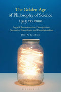 The Golden Age of Philosophy of Science 1945 to 2000: Logical Reconstructionism, Descriptivism, Normative Naturalism, and Foundationalism - Paperback