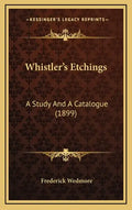 Whistler's Etchings: A Study and a Catalogue (1899) - Hardcover