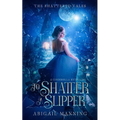To Shatter A Slipper: A Cinderella Retelling - Paperback