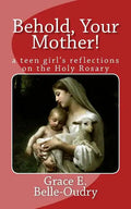 Behold Your Mother: a teen girl's reflections on the Holy Rosary - Paperback
