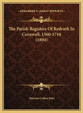 The Parish Registers Of Redruth In Cornwall, 1560-1716 (1894) - Hardcover