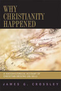 Why Christianity Happened: A Sociohistorical Account of Christian Origins (26-50 CE) - Paperback